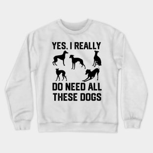 Greyhound yes, i really do need all these dogs Crewneck Sweatshirt